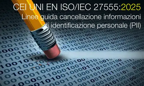 CEI UNI EN ISO/IEC 27555:2025 / Linee guida cancellazione informazioni di identificazione personale (PII)